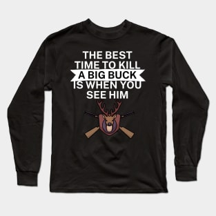 The best time to kill a big buck is when you see Long Sleeve T-Shirt